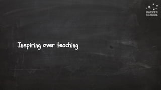 © 2015 Hacker School UG (haftungsbeschränkt)
Inspiring over teaching
 