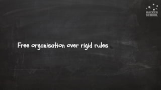 © 2015 Hacker School UG (haftungsbeschränkt)
Free organisation over rigid rules
 