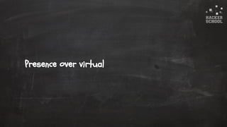 © 2015 Hacker School UG (haftungsbeschränkt)
Presence over virtual
 