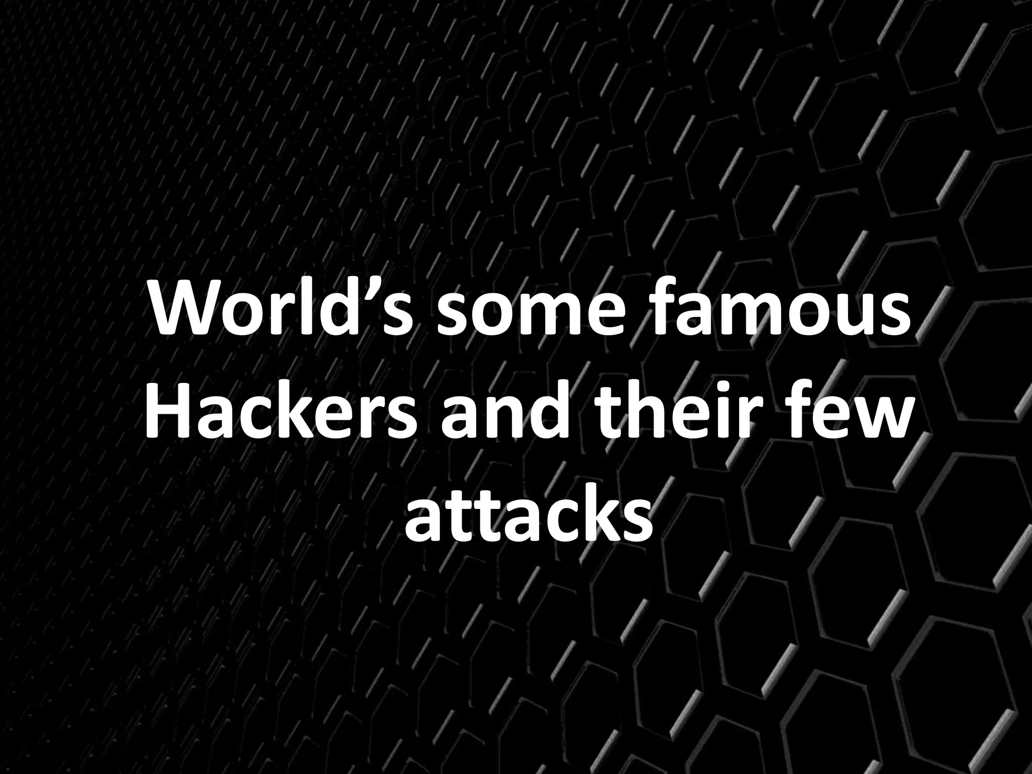 World’s some famous
Hackers and their few
attacks
 