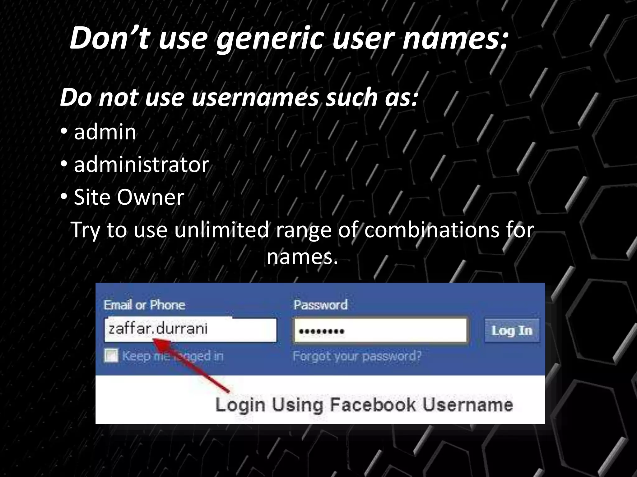 Don’t use generic user names:
Do not use usernames such as:
• admin
• administrator
• Site Owner
Try to use unlimited range of combinations for
names.
 