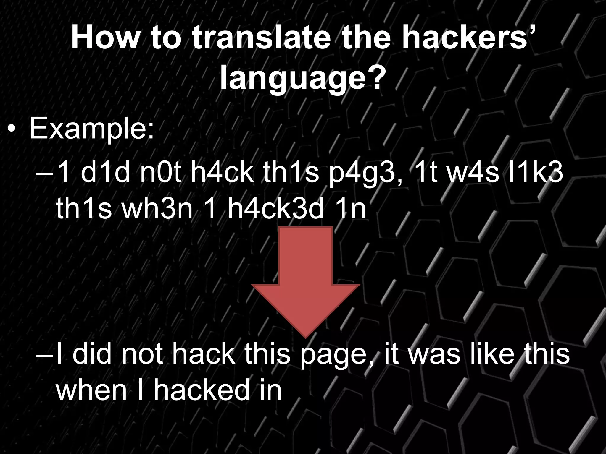 How to translate the hackers’
language?
• Example:
–1 d1d n0t h4ck th1s p4g3, 1t w4s l1k3
th1s wh3n 1 h4ck3d 1n
–I did not hack this page, it was like this
when I hacked in
 