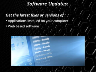 Software Updates:
Get the latest fixes or versions of :
• Applications installed on your computer
• Web based software
 