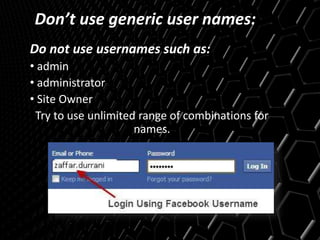 Don’t use generic user names:
Do not use usernames such as:
• admin
• administrator
• Site Owner
Try to use unlimited range of combinations for
names.
 
