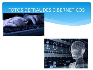 FOTOS DEFRAUDES CIBERNETICOS 
 