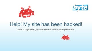 Help! My site has been hacked!
   How it happened, how to solve it and how to prevent it.
 