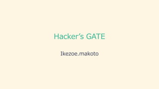 Hacker’s GATE
Ikezoe.makoto
 