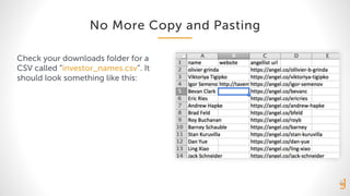No More Copy and Pasting
Check your downloads folder for a
CSV called “investor_names.csv”. It
should look something like this:
 