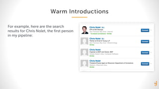 Warm Introductions
For example, here are the search
results for Chris Nolet, the first person
in my pipeline:
 