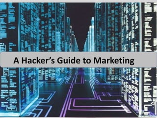 A Hacker’s Guide to Marketing
 