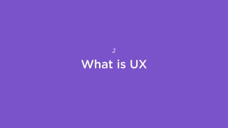 What is UX
2
 