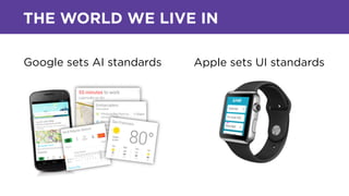 Google sets AI standards Apple sets UI standards
THE WORLD WE LIVE IN
 