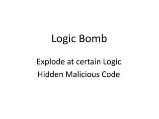 Logic Bomb
Explode at certain Logic
Hidden Malicious Code
 