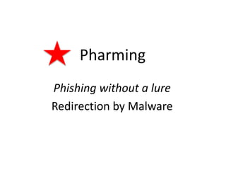 Pharming
Phishing without a lure
Redirection by Malware
 