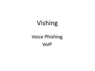 Vishing
Voice Phishing
VoIP
 