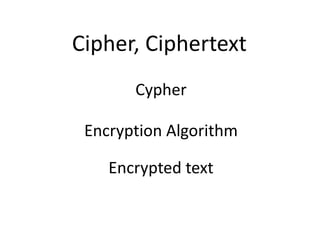 Cipher, Ciphertext
Cypher
Encryption Algorithm
Encrypted text
 