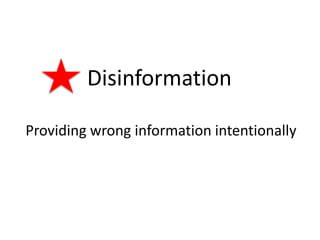 Disinformation
Providing wrong information intentionally
 