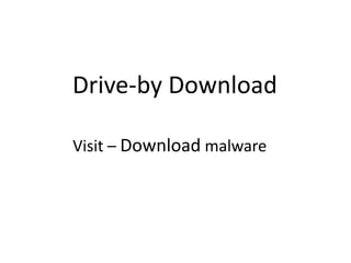 Drive-by Download
Visit – Download malware
 