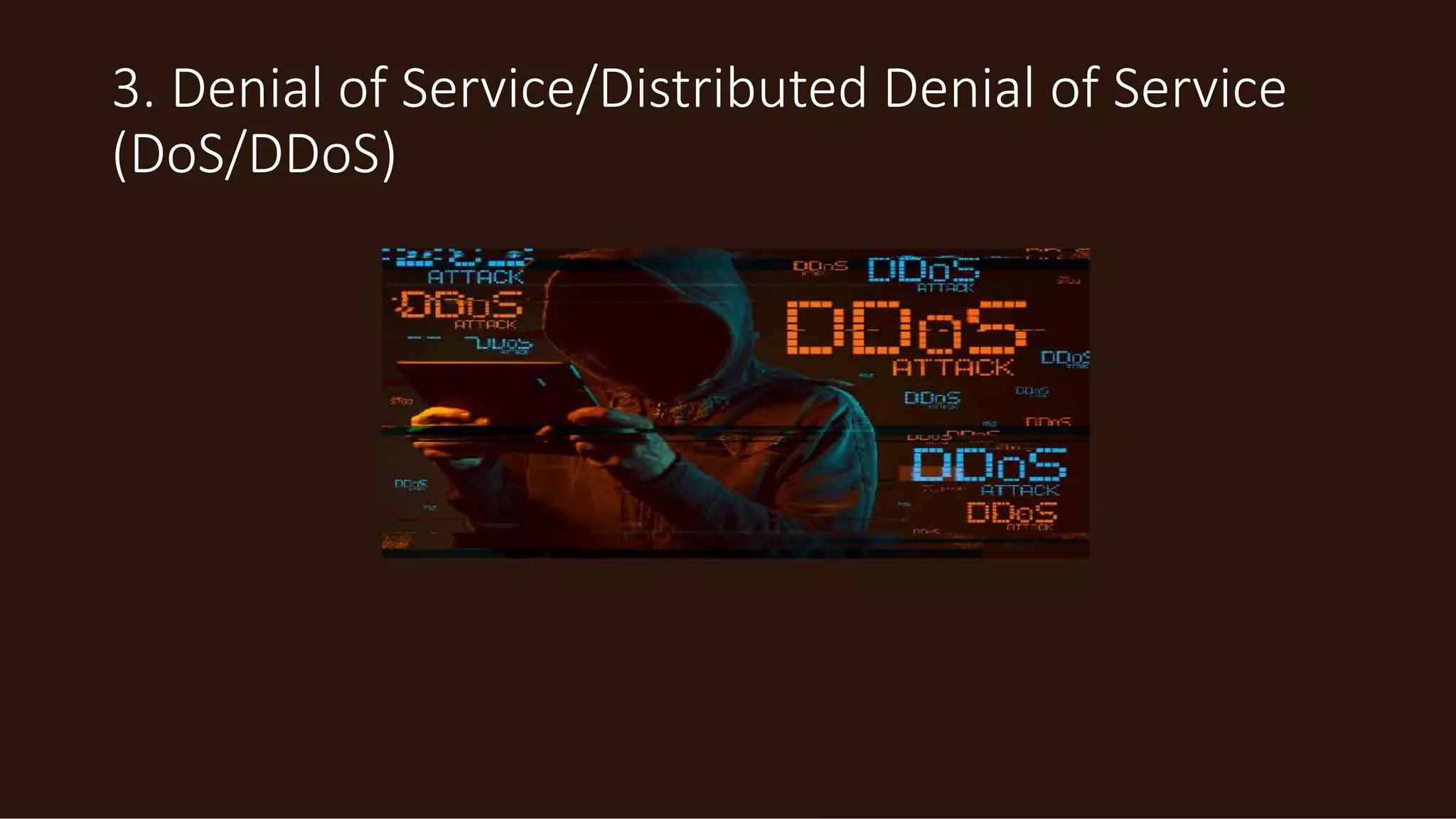 3. Denial of Service/Distributed Denial of Service
(DoS/DDoS)