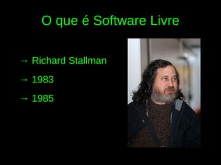 O que é Software Livre

→ Richard Stallman
→ 1983
→ 1985
 
