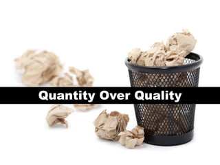 Quantity Over Quality

 