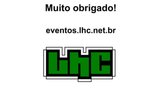 Muito obrigado!
eventos.lhc.net.br
 