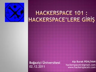 Alp Burak PEHLİVAN
Boğaziçi Üniversitesi
                        hackerspacetr@gmail.com
02.12.2011                www.hackerspacetr.com
 