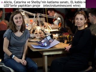    Alicia, Catarina ve Shelby‟nin katlama sanatı, EL kablo ve
    LED‟lerle yaptıkları proje (electroluminescent wire)
 