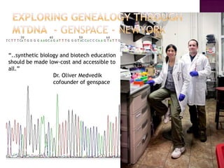 “..synthetic biology and biotech education
should be made low-cost and accessible to
all.”
                  Dr. Oliver Medvedik
                  cofounder of genspace
 