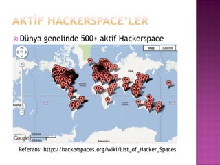  Dünya   genelinde 500+ aktif Hackerspace




 Referans: http://hackerspaces.org/wiki/List_of_Hacker_Spaces
 