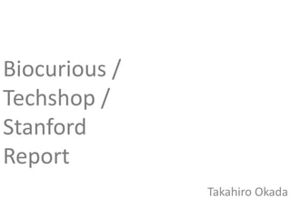 Biocurious /
Techshop /
Stanford
Report
Takahiro Okada
 