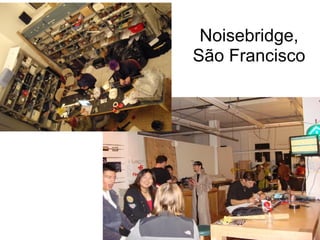 Noisebridge,
São Francisco
 