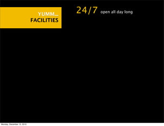 YUMM...    •24/7   open all day long

                            FACILITIES




Monday, December 13, 2010
 