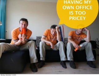 HAVING MY
                            OWN OFFICE
                              IS TOO
                              PRICEY




Monday, December 13, 2010
 