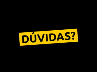 DÚVIDAS?
 