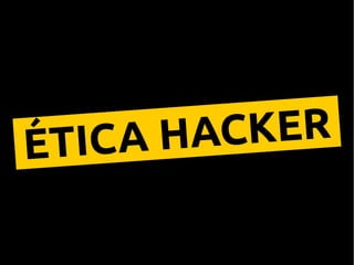 ÉTICA HACKER
 
