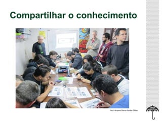 Compartilhar o conhecimento
Foto: Arquivo Garoa Hacker Clube
 