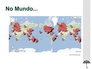 No Mundo...
Foto: Hackerspaces.org
 