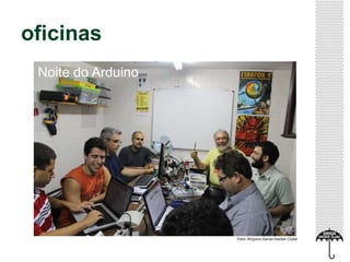 oficinas
Foto: Arquivo Garoa Hacker Clube
Noite do Arduino
 