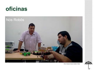 oficinas
Foto: Arquivo Garoa Hacker Clube
Nós Robôs
 