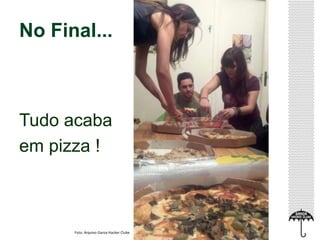 No Final...
Tudo acaba
em pizza !
Foto: Arquivo Garoa Hacker Clube
 