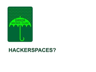 HACKERSPACES?
 