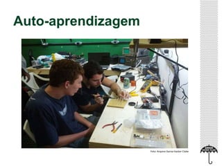 Auto-aprendizagem
Foto: Arquivo Garoa Hacker Clube
 