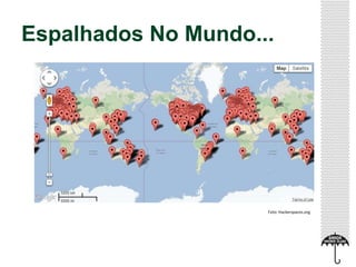 Espalhados No Mundo...
Foto: Hackerspaces.org
 