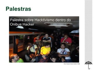 Palestras
Foto: Arquivo Garoa Hacker Clube
Palestra sobre Hacktivismo dentro do
Onibus Hacker
 