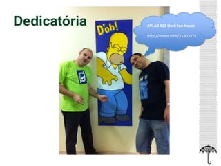 Dedicatória AVLAB #13 Hack-lan-house
http://vmeo.com/31803475
 