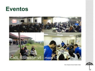 Eventos
Foto: Arquivo Garoa Hacker Clube
Co0L BSidesSP v5 - maio/13
 