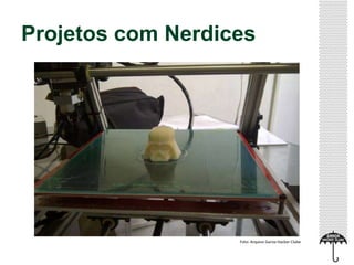 Projetos com Nerdices
Foto: Arquivo Garoa Hacker Clube
 