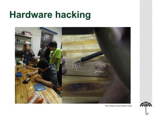 Hardware hacking
Foto: Arquivo Garoa Hacker Clube
 