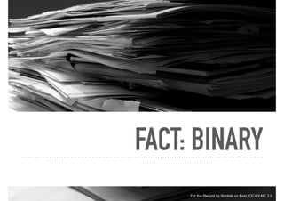 FACT: BINARY
For the Record by Nimfolb on flickr, CC-BY-NC 2.0
 